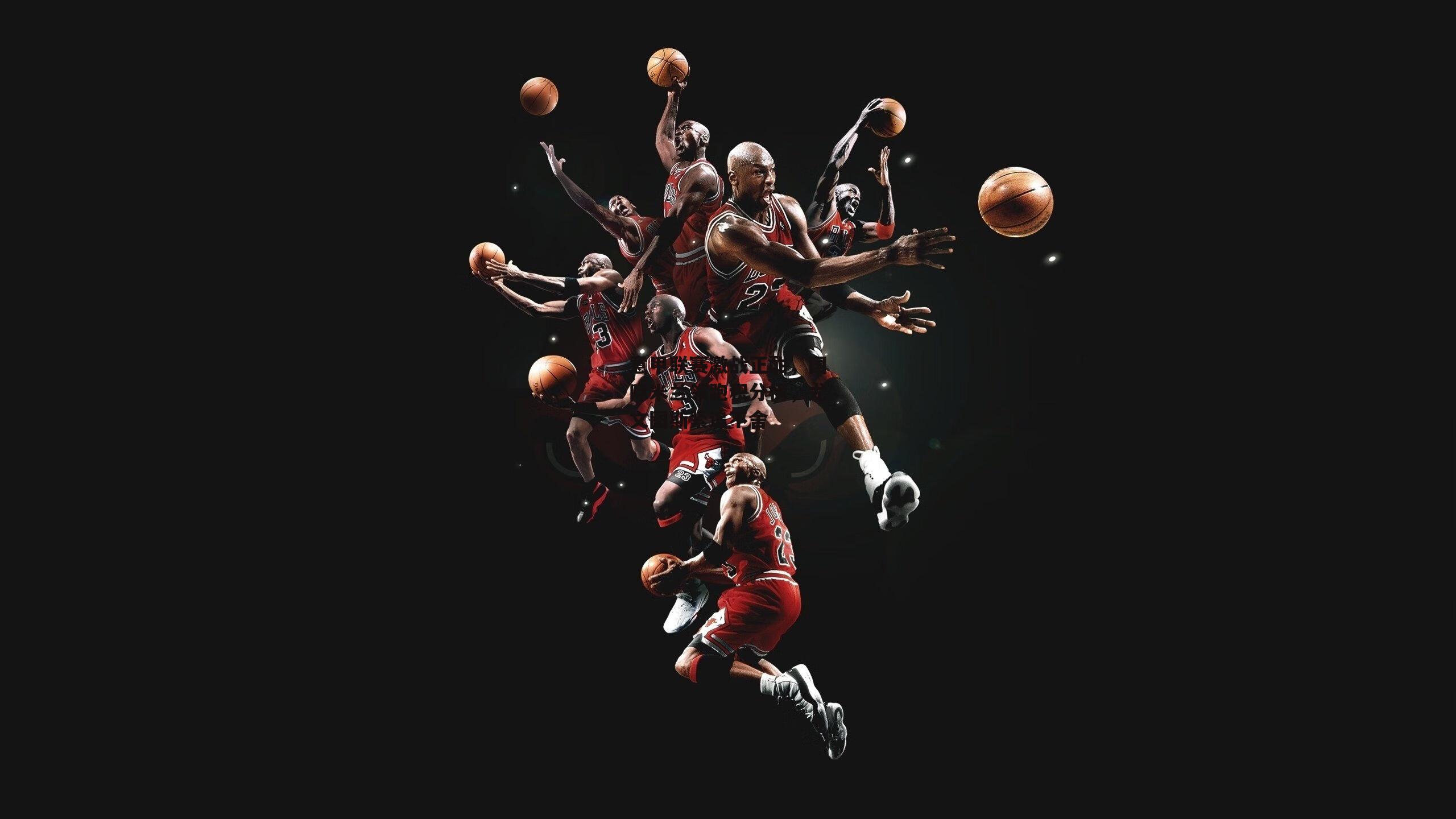 意甲联赛激战正酣,国际米兰领跑积分榜,尤文图斯紧追不舍