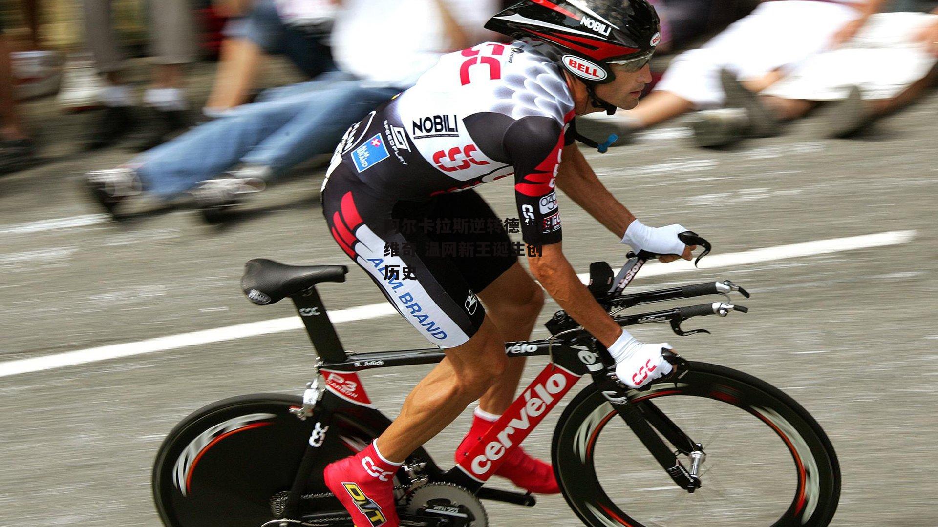 阿尔卡拉斯逆转德约科维奇 温网新王诞生创历史