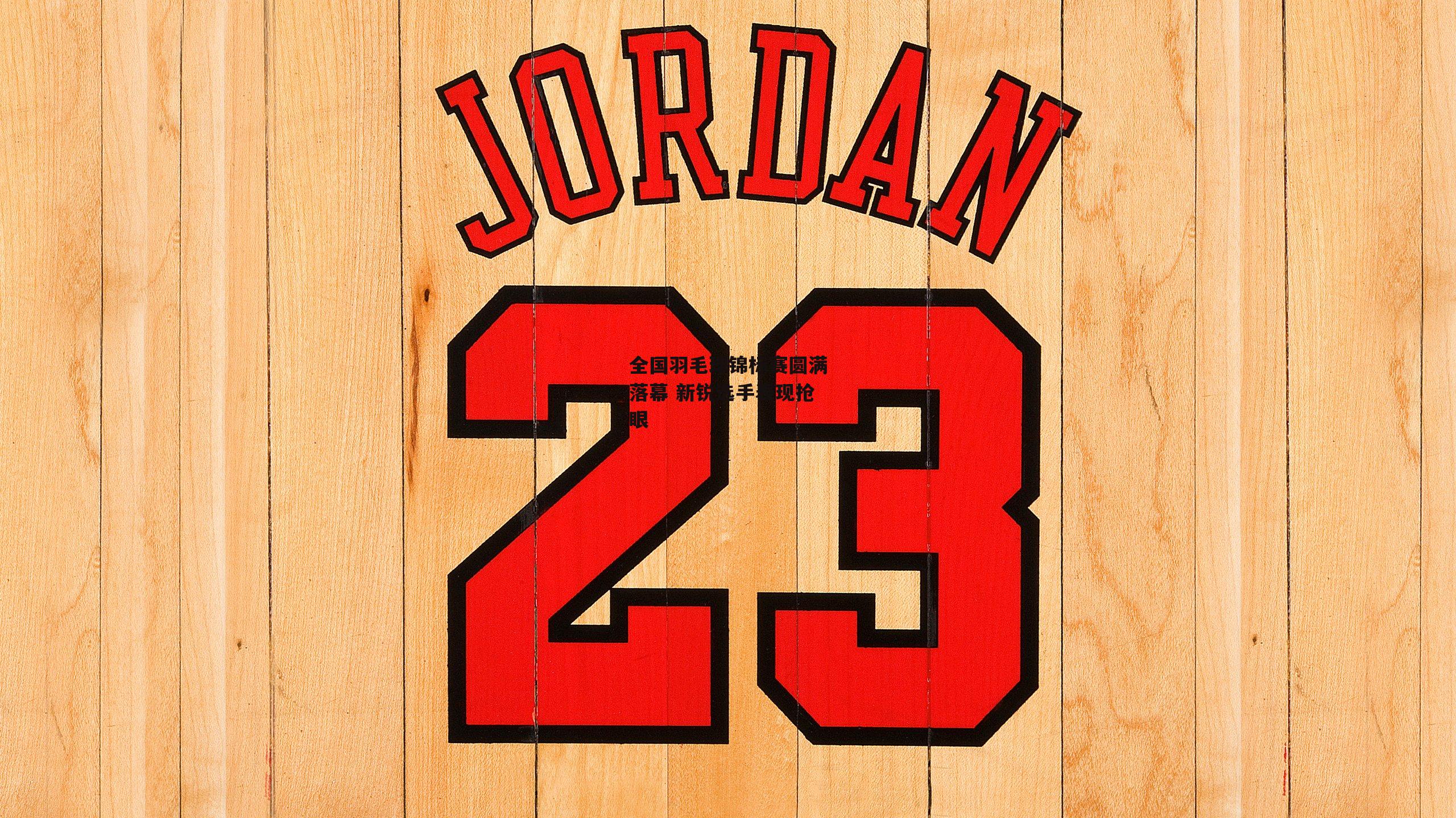 乐竞体育_全国羽毛球锦标赛圆满落幕 新锐选手表现抢眼