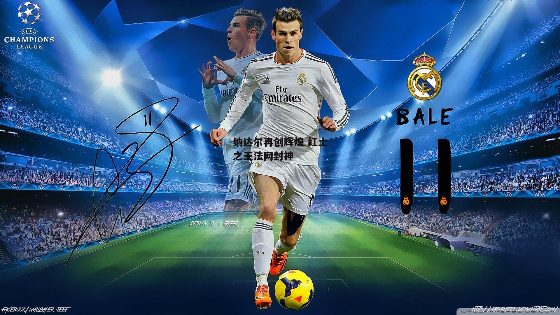 纳达尔再创辉煌 红土之王法网封神|乐竞体育下载