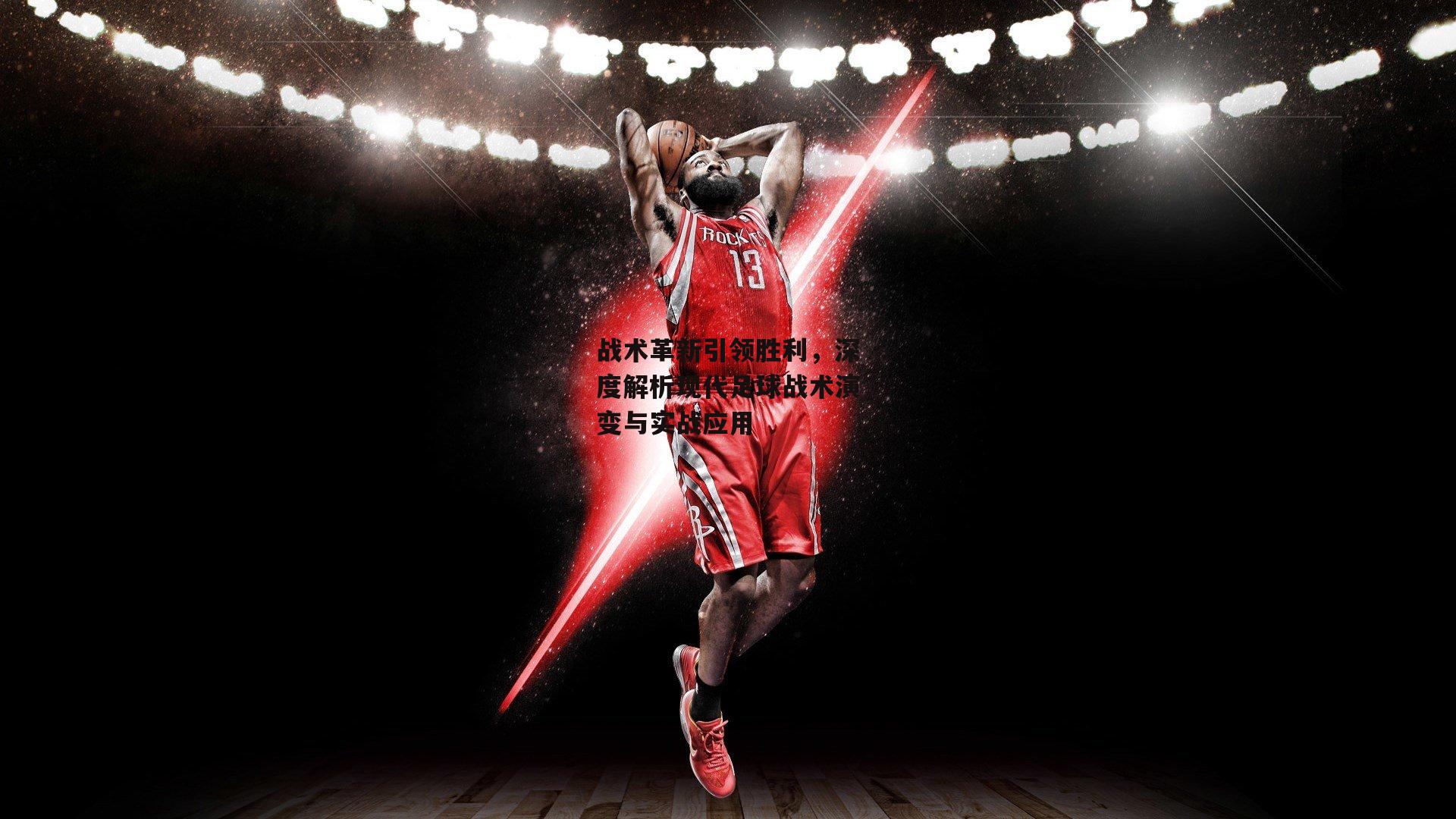 战术革新引领胜利，深度解析现代足球战术演变与实战应用